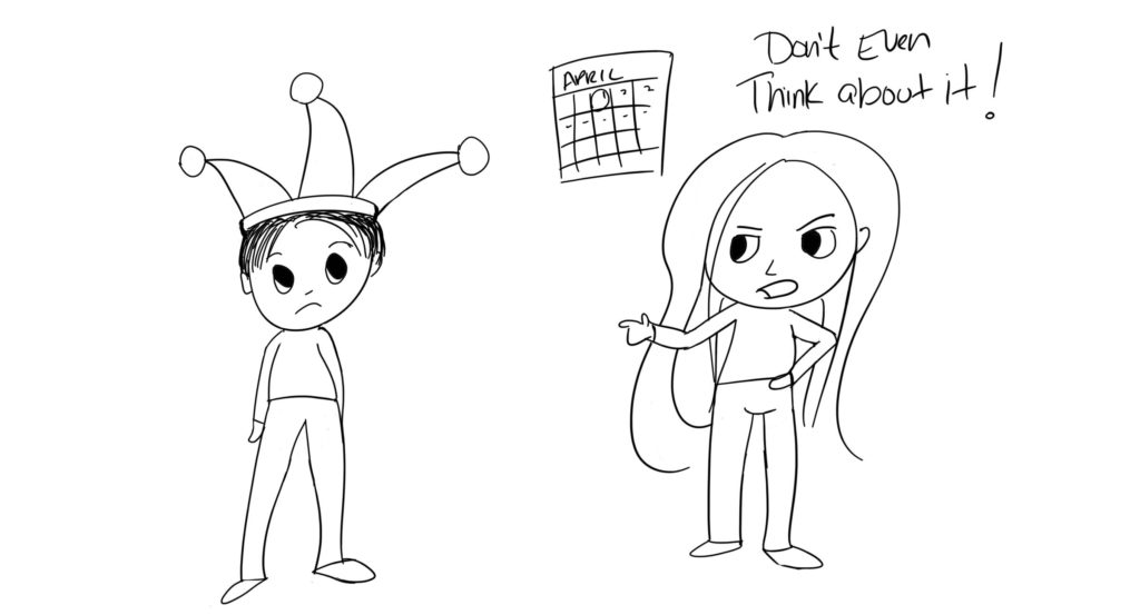 Comic shows a guy dressed as a jester and there is a calendar on the wall with April 1st circled. The girl is pointing at the jester and says, "Don't even think about it."