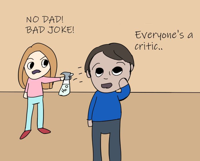 a teenage girl sprays her Dad with a spray bottle filled with water while saying, "No Dad. Bad Joke!" The Dad then responds with "Everyone's a critic."