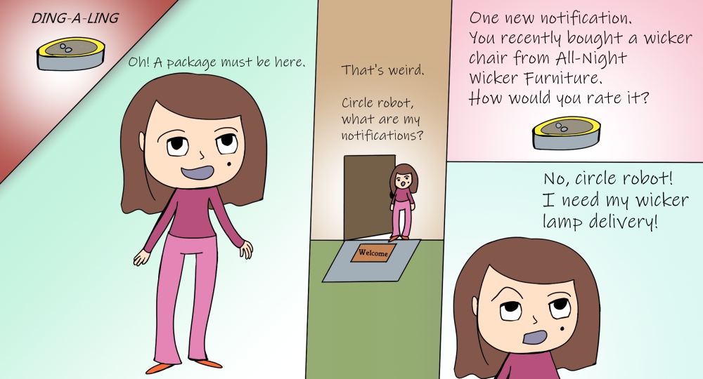 Panel one shows an Amazon dot with a notification. The next panel is Magenta saying, "Oh a package must be here." The third panel shows Magenta at her front door saying, "That's weird. Circle robot, what are my notifications?" The fourth panel shows the Dot and says, "One new notifications. You recently bought a wicker chair from All-Night Wicker Furniture. How would you rate it?" Panel five shows Magenta saying, "No, circle robot! I need my wicker lamp delivery!"